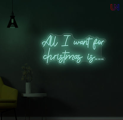 All I Want for Christmas Is - Custom Neon Sign