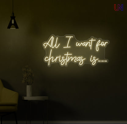 All I Want for Christmas Is - Custom Neon Sign