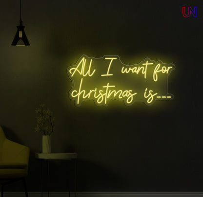 All I Want for Christmas Is - Custom Neon Sign